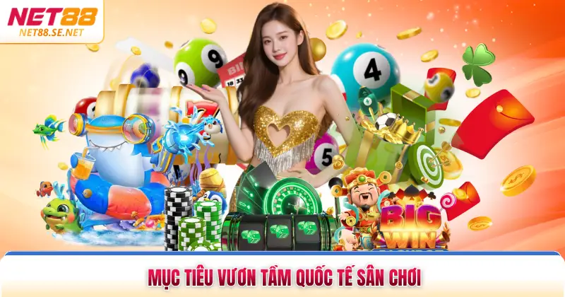 Giới Thiệu NET88 Mục tiêu vươn tầm quốc tế sân chơi